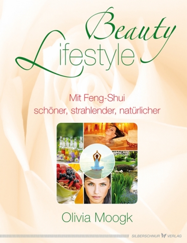 Beauty Life Style - Mit Feng-Shui schöner, strahlender, natürlicher - Olivia Mogk